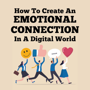 How To Create An EMOTIONAL CONNECTION In A Digital World